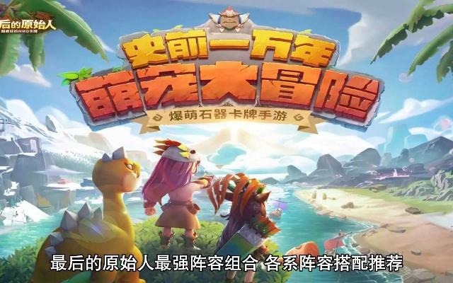 (最后的原始人手游)揭秘最后的原始人最强阵容:史上最顽强的生存者集结 (最后的原始人手游)揭秘最后的原始人最强阵容:史上最顽强的生存者集结